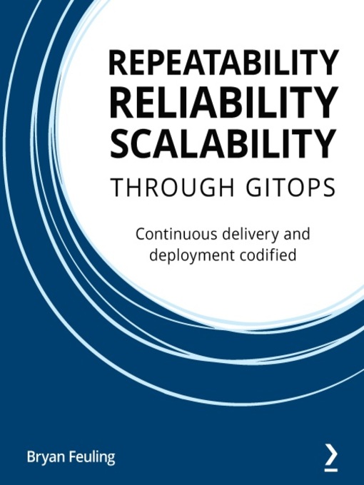 Title details for Repeatability, Reliability, and Scalability through GitOps by Bryan Feuling - Available